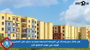 هل فاتك حجز وحدتك في المرحلة السابعة لمبادرة سكن لكل المصريين؟ تعرف على موعد الإغلاق الآن